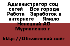 Администратор соц. сетей: - Все города Работа » Заработок в интернете   . Ямало-Ненецкий АО,Муравленко г.